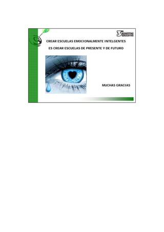25/02/2013




CREAR ESCUELAS EMOCIONALMENTE INTELGENTES




1
 ES CREAR ESCUELAS DE PRESENTE Y DE FUTURO




                              MUCHAS GRACIAS




                                                       8
 