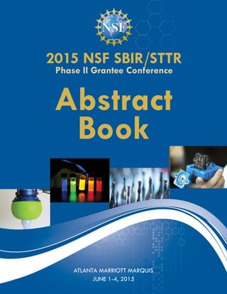 INATIONAL SCIENCE FOUNDATION
2015 NSF SBIR/STTR
Phase II Grantee Conference
Abstract
Book
ATLANTA MARRIOTT MARQUIS
JUNE 1-4, 2015
 