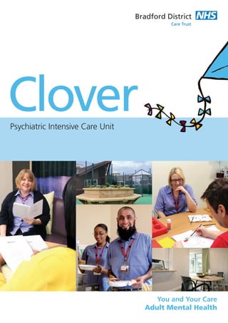 Clover
You and Your Care
Adult Mental Health
Psychiatric Intensive Care Unit
 