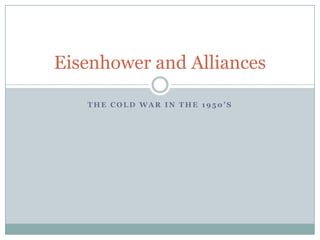 Eisenhower and Alliances The Cold War in the 1950’s 