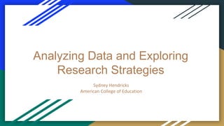 Analyzing Data and Exploring
Research Strategies
Sydney Hendricks
American College of Education
 