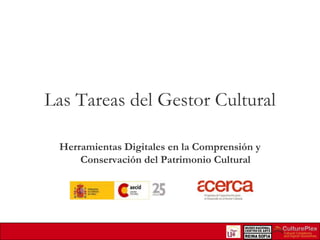 Las Tareas del Gestor Cultural
Herramientas Digitales en la Comprensión y
Conservación del Patrimonio Cultural

 