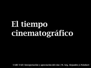 El tiempo
cinematográfico


UABC FAD | Interpretación y apreciación del cine | M. Arq. Alejandro J. Peimbert
 