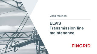 ELVIS
Transmission line
maintenance
Vesa Malinen
 