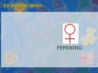 EU SOU DO SEXO... FEMININO 
