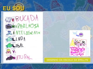 EU SOU  DESENHO DA ESCOLA DA EMILLYN 