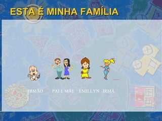 ESTA É MINHA FAMÍLIA IRMÃO  PAI E MÃE  EMILLYN  IRMÃ 