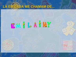 LÁ EM CASA ME CHAMAM DE... 