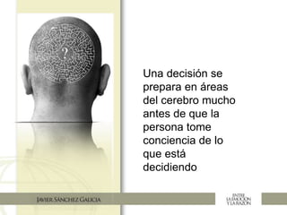 Una decisión se
prepara en áreas
del cerebro mucho
antes de que la
persona tome
conciencia de lo
que está
decidiendo
 