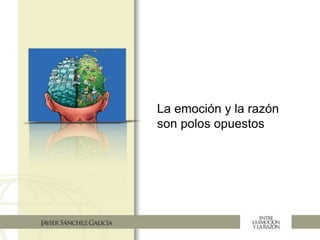 La emoción y la razón
son polos opuestos
 