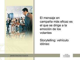 El mensaje en
campaña más eficaz es
el que se dirige a la
emoción de los
votantes
Storytelling: vehículo
idóneo
 