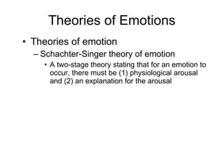 Theories of Emotions Theories of emotion Schachter-Singer theory of emotion A two-stage theory stating that for an emotion to occur, there must be (1) physiological arousal and (2) an explanation for the arousal 