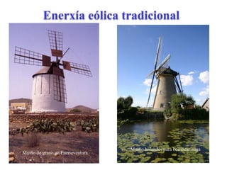 Muiño de grano en Fuerteventura
Muiño holandés para bombear auga
Enerxía eólica tradicional
 