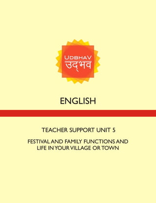 ENGLISH
TEACHER SUPPORT UNIT 5
FESTIVAL AND FAMILY FUNCTIONS AND
LIFE INYOURVILLAGE OR TOWN
 