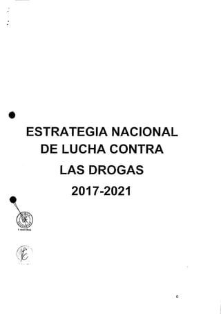*
ESTRATEGIA NACIONAL
DE LUCHA CONTRA
LAS DROGAS
2017-2021
 