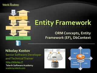 Nikolay Kostov
Telerik Software Academy
academy.telerik.com
Senior Software Developer
andTechnicalTrainer
http://Nikolay.IT
Entity Framework
ORM Concepts, Entity
Framework (EF), DbContext
 