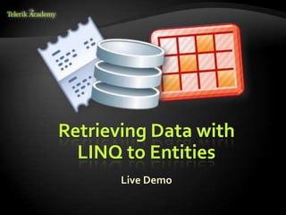 Retrieving Data with
LINQ to Entities
Live Demo
 