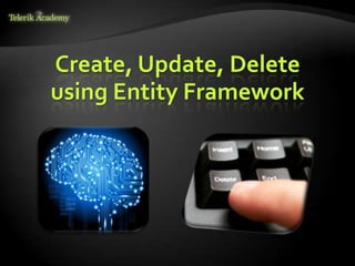 Create, Update, Delete
using Entity Framework
 