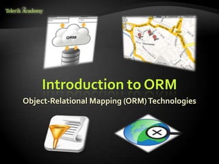 Introduction to ORM
Object-Relational Mapping (ORM)Technologies
 
