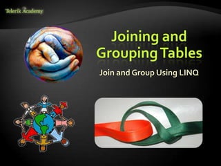Joining and
GroupingTables
Join and Group Using LINQ
 