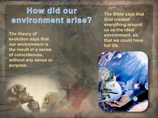 How did our environment arise?<br />The Bible says that God created everything around us as the ideal environment, so that...