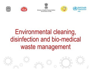 Environmental cleaning,
disinfection and bio-medical
waste management
 