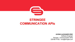 STRINGEE
COMMUNICATION APIs
AVONG ALEXANER ERIC
Software Engineer
Stringee - Communication APIs
039-867-4160 – eric@stringee.com
 