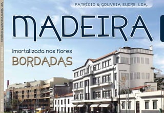 PA TR Í CI O & GOUV E I A SUCRS, L D A .
                                                                     PATRÍCIO & GOUVEIA SUCRS, LDA.




                                           MAD EIR A
BORDADAS




                                           imortalizada nas flores

                                           BO R DADAS
                                           BOR D A D A S
imortalizada nas flores
MADEIRA
 