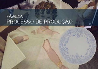 FÁBRICA
PROCESSO DE PRODUÇÃO
 