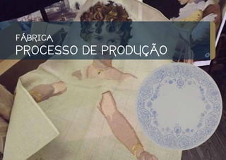 FÁBRICA
PROCESSO DE PRODUÇÃO
 