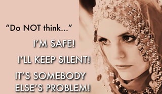 “Do NOT think...”
IT’S SOMEBODY
ELSE’S PROBLEM!
I’M SAFE!
I’LL KEEP SILENT!
 