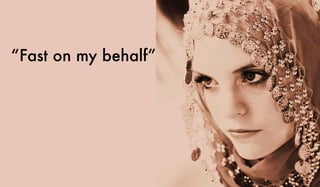 “Fast on my behalf”
 