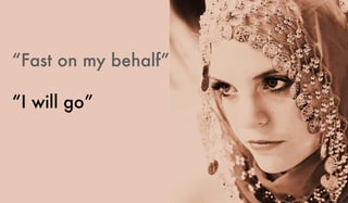 “Fast on my behalf”
“I will go”
 