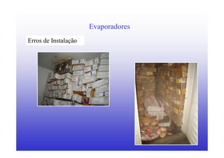 15
Evaporadores
Erros de Instalação
 