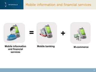 Mobile information and financial services




                     =                    +
Mobile information       Mobile banking        M-commerce
  and financial
     services




                                                             8
 