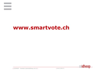 www.smartvote.ch

| ©IDHEAP – Andreas.Ladner@idheap.unil.ch |

| 16/11/2013 |

 
