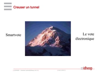 Creuser un tunnel

Le vote
électronique

Smartvote

| ©IDHEAP – Andreas.Ladner@idheap.unil.ch |

| 16/11/2013 |

 