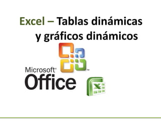 Excel – Tablas dinámicas
y gráficos dinámicos

 