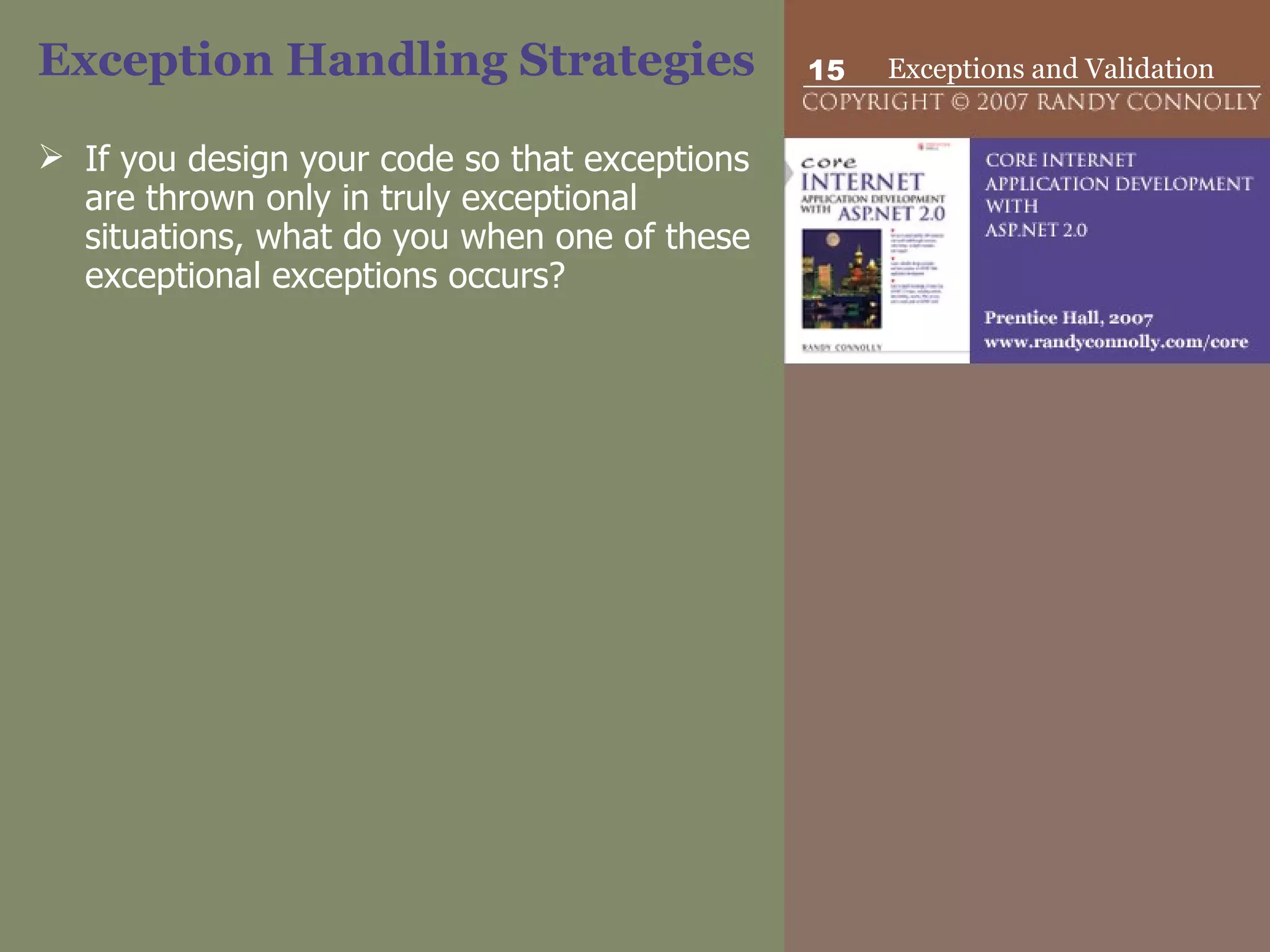 Exception Handling Strategies  If you design your code so that exceptions are thrown only in truly exceptional situations, what do you when one of these exceptional exceptions occurs? 