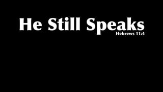 He Still SpeaksHebrews 11:4
 