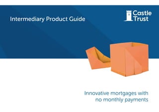 Intermediary Product Guide
Innovative mortgages with
no monthly payments
 