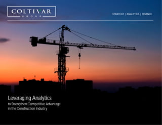 STRATEGY | ANALYTICS | FINANCE
Leveraging Analytics
to Strengthen Competitive Advantage
in the Construction Industry
 