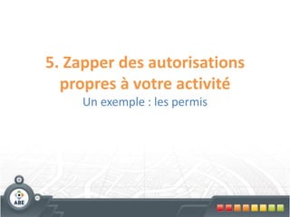 5. Zapper des autorisations
  propres à votre activité
     Un exemple : les permis
 