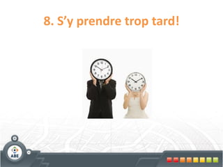 8. S’y prendre trop tard!
 