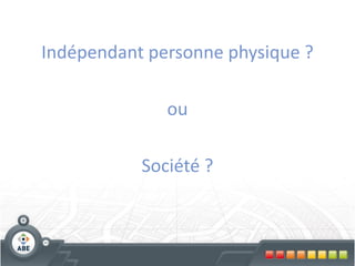 Indépendant personne physique ?

              ou

           Société ?
 
