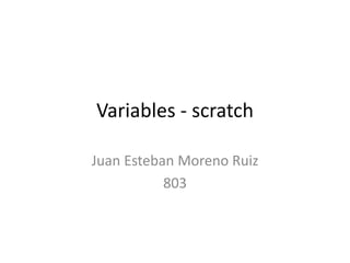 Variables - scratch
Juan Esteban Moreno Ruiz
803
 