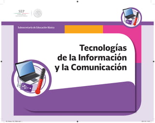Tecnologías
de la Información
y la Comunicación
Subsecretaría de Educación Básica
05_Fichero_TIC_FINAL.indd 1 22/11/13 13:47
 