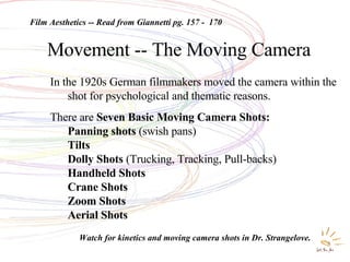Movement -- Kinetics Movement -- The Moving Camera In the 1920s German filmmakers moved the camera within the shot for psy...