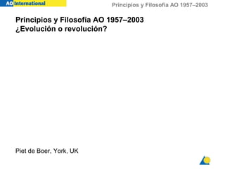 Principios y Filosofía AO 1957–2003
Principios y Filosofía AO 1957–2003
¿Evolución o revolución?
Piet de Boer, York, UK
 