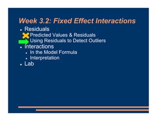 Week 3.2: Fixed Effect Interactions
! Residuals
! Predicted Values & Residuals
! Using Residuals to Detect Outliers
! Interactions
! In the Model Formula
! Interpretation
! Lab
 
